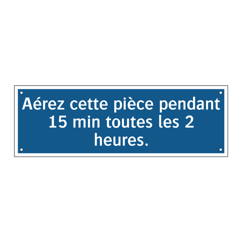 Aérez cette pièce pendant 15 min toutes les 2 heures.