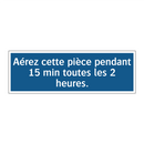 Aérez cette pièce pendant 15 min toutes les 2 heures.
