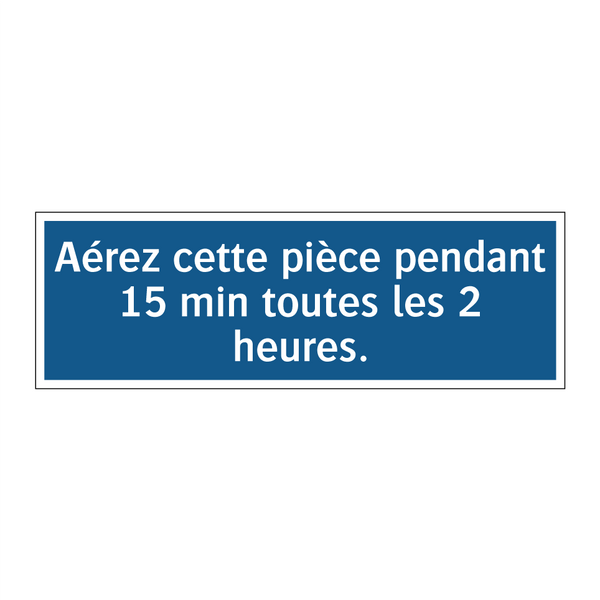Aérez cette pièce pendant 15 min toutes les 2 heures.