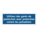 Utilisez des gants de protection avec protection contre les pulsations