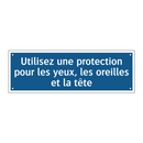 Utilisez une protection pour les yeux, les oreilles et la tête