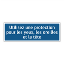 Utilisez une protection pour les yeux, les oreilles et la tête