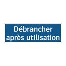 Débrancher après utilisation