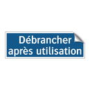 Débrancher après utilisation