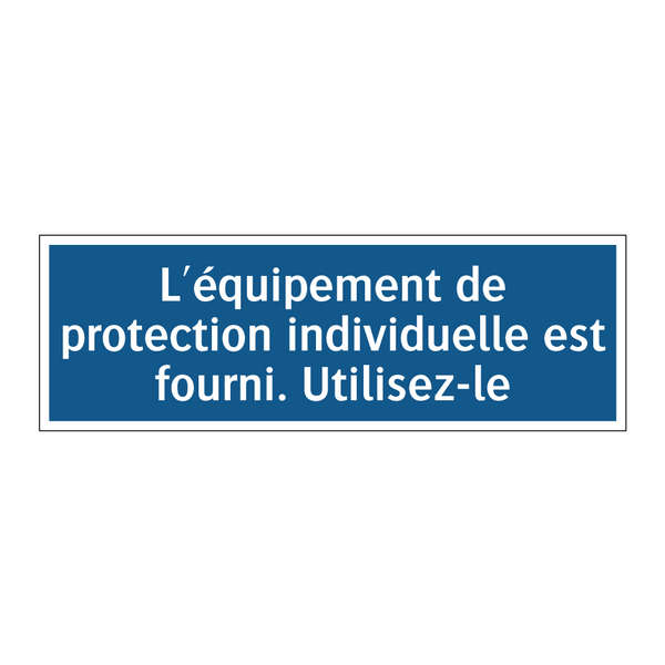 L'équipement de protection individuelle est fourni. Utilisez-le.