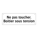 Ne pas toucher. Boîtier sous tension