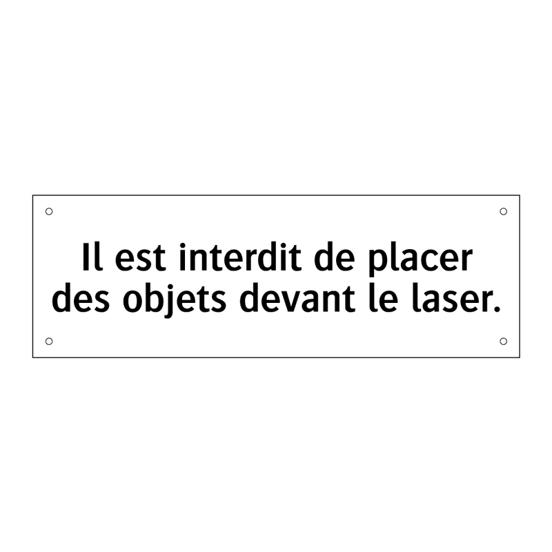 Il est interdit de placer des objets devant le laser.