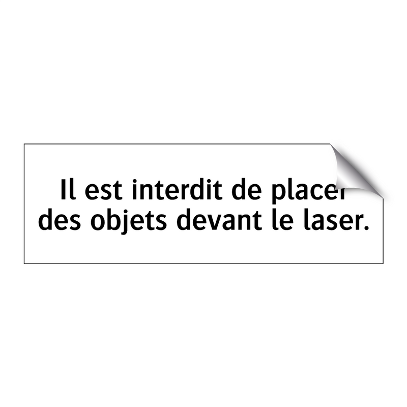 Il est interdit de placer des objets devant le laser.