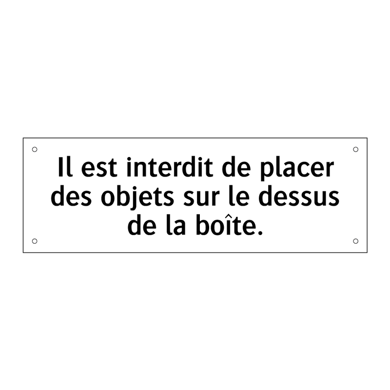Il est interdit de placer des objets sur le dessus de la boîte.