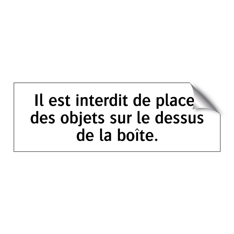 Il est interdit de placer des objets sur le dessus de la boîte.