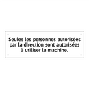 Seules les personnes autorisées par la direction sont autorisées à utiliser la machine.