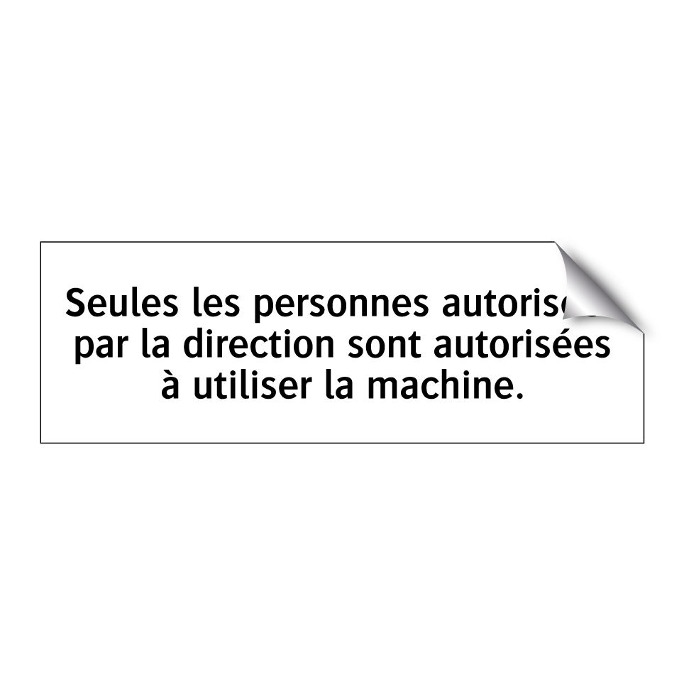 Seules les personnes autorisées par la direction sont autorisées à utiliser la machine.
