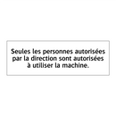 Seules les personnes autorisées par la direction sont autorisées à utiliser la machine.