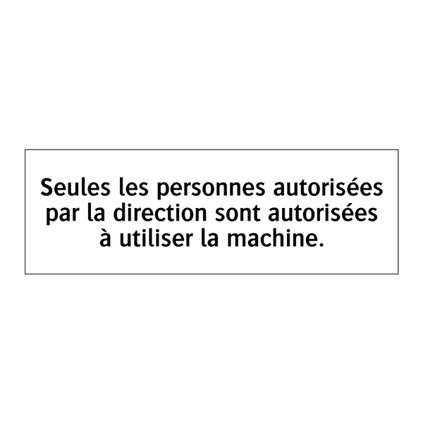 Seules les personnes autorisées par la direction sont autorisées à utiliser la machine.