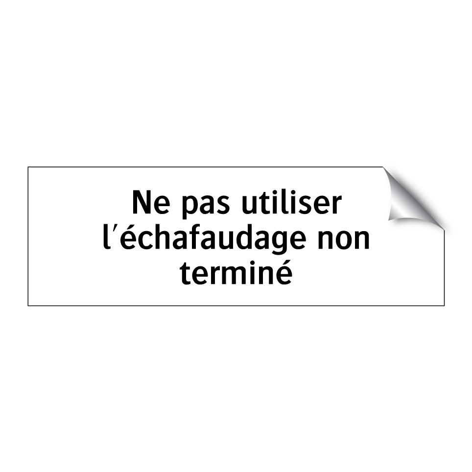 Ne pas utiliser l'échafaudage non terminé