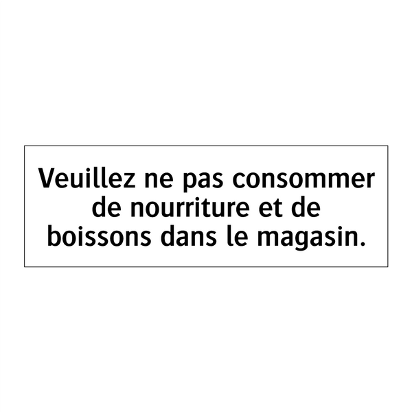 Veuillez ne pas consommer de nourriture et de boissons dans le magasin.