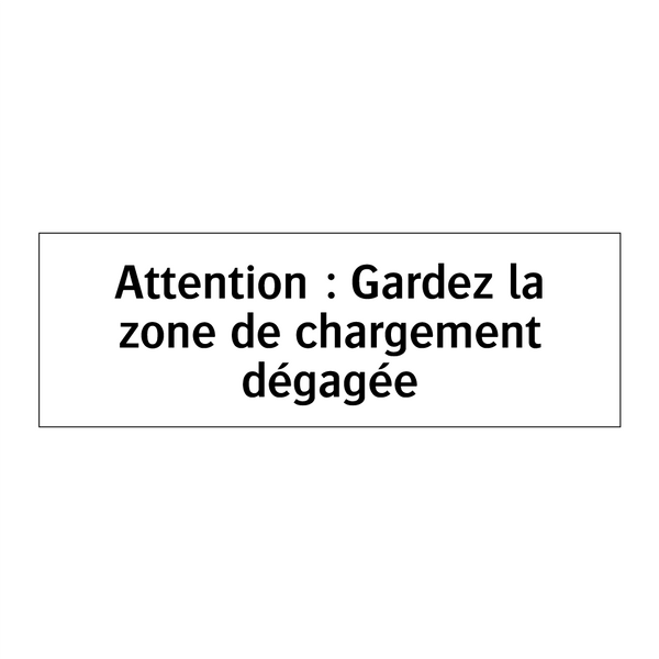 Attention : Gardez la zone de chargement dégagée