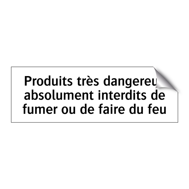 Produits très dangereux absolument interdits de fumer ou de faire du feu
