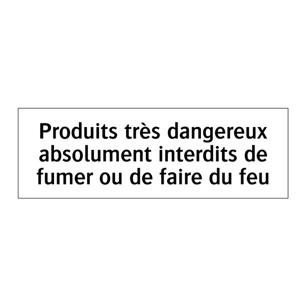Produits très dangereux absolument interdits de fumer ou de faire du feu