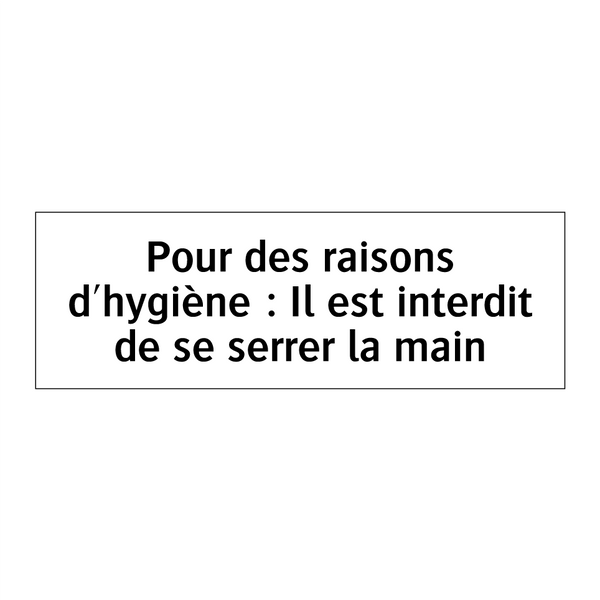 Pour des raisons d'hygiène : Il est interdit de se serrer la main