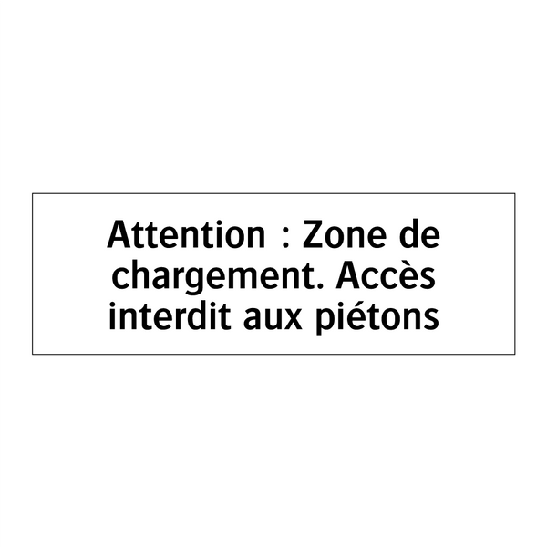 Attention : Zone de chargement. Accès interdit aux piétons