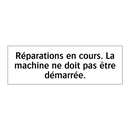 Réparations en cours. La machine ne doit pas être démarrée.