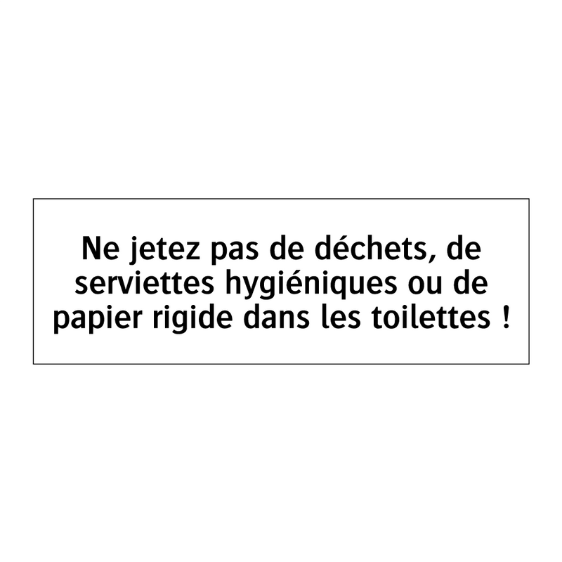 Ne jetez pas de déchets, de serviettes hygiéniques ou de papier rigide dans les toilettes !