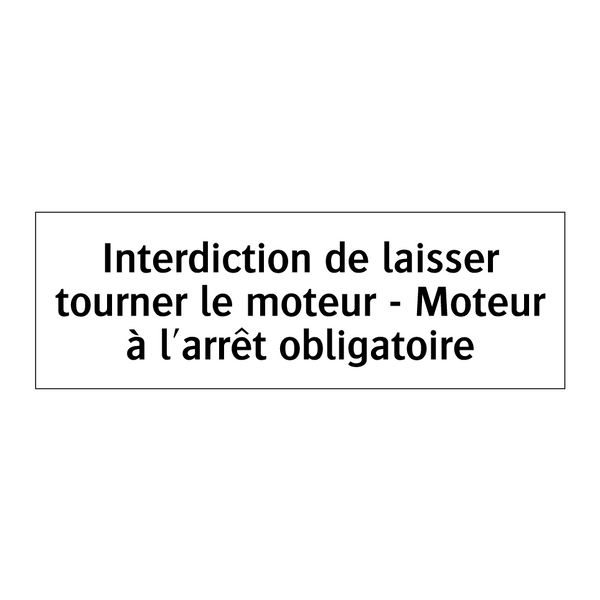 Interdiction de laisser tourner le moteur - Moteur à l'arrêt obligatoire