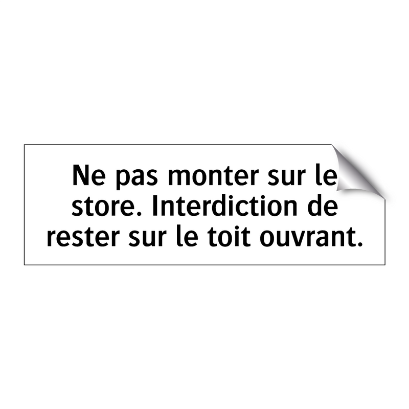Ne pas monter sur le store. Interdiction de rester sur le toit ouvrant.