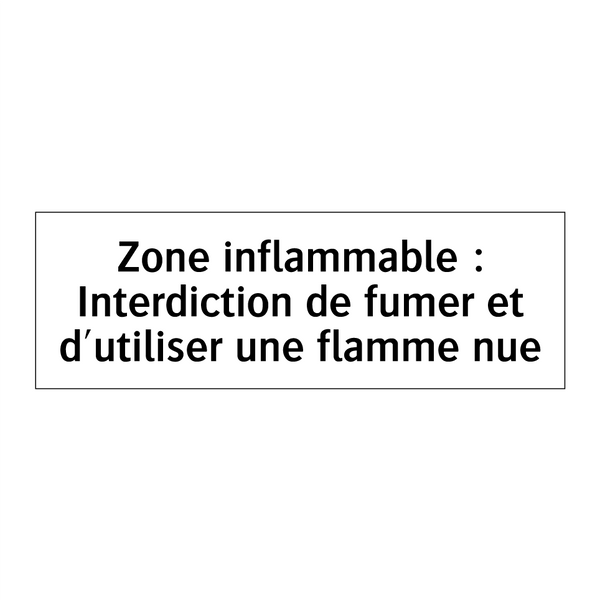 Zone inflammable : Interdiction de fumer et d'utiliser une flamme nue