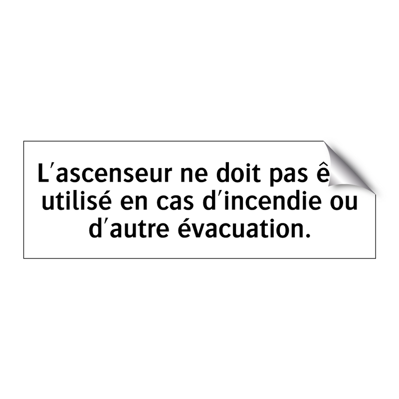 L'ascenseur ne doit pas être utilisé en cas d'incendie ou d'autre évacuation.