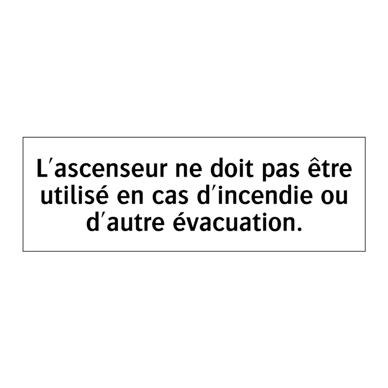 L'ascenseur ne doit pas être utilisé en cas d'incendie ou d'autre évacuation.