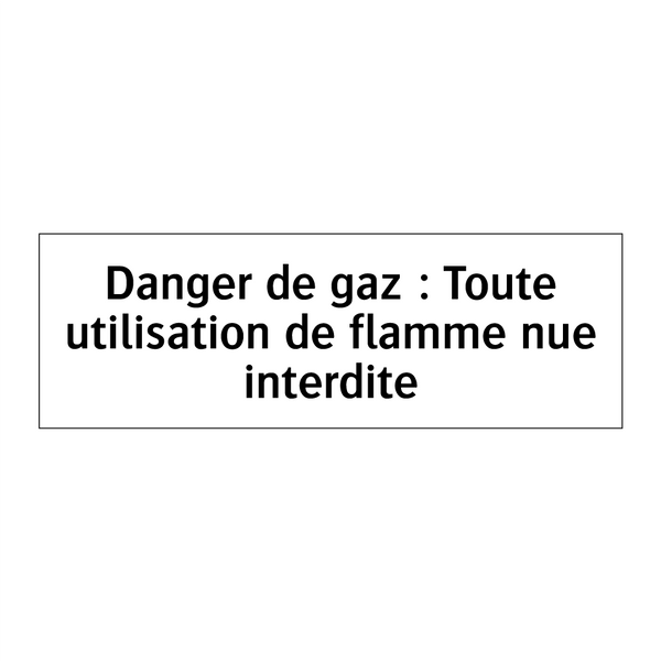 Danger de gaz : Toute utilisation de flamme nue interdite
