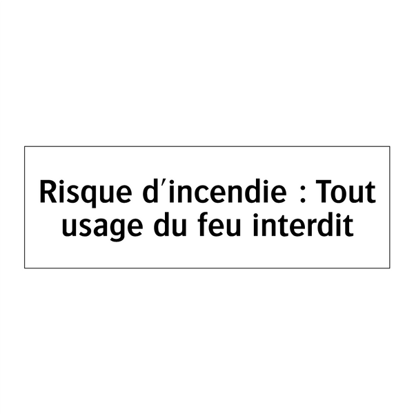 Risque d'incendie : Tout usage du feu interdit