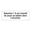 Attention ! Il est interdit de jouer au ballon dans l'enceinte.