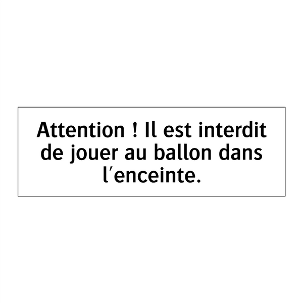 Attention ! Il est interdit de jouer au ballon dans l'enceinte.