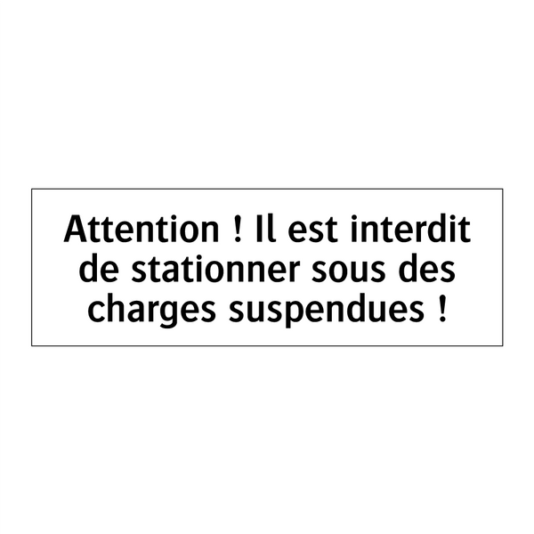 Attention ! Il est interdit de stationner sous des charges suspendues !