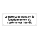 Le nettoyage pendant le fonctionnement du système est interdit
