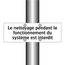 Le nettoyage pendant le fonctionnement du système est interdit