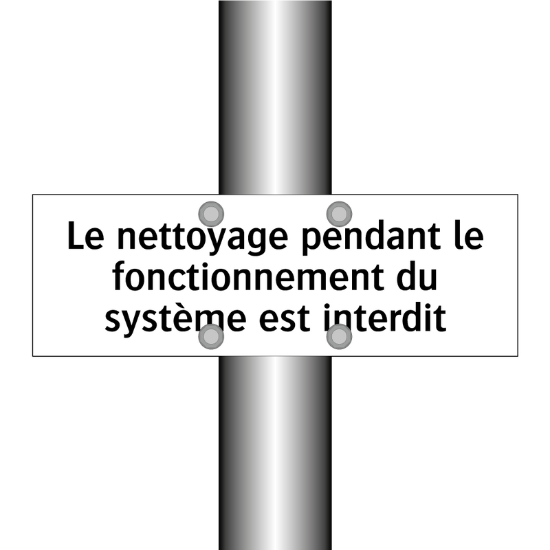 Le nettoyage pendant le fonctionnement du système est interdit