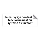 Le nettoyage pendant le fonctionnement du système est interdit