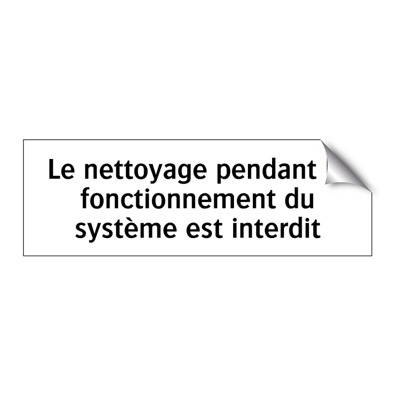 Le nettoyage pendant le fonctionnement du système est interdit