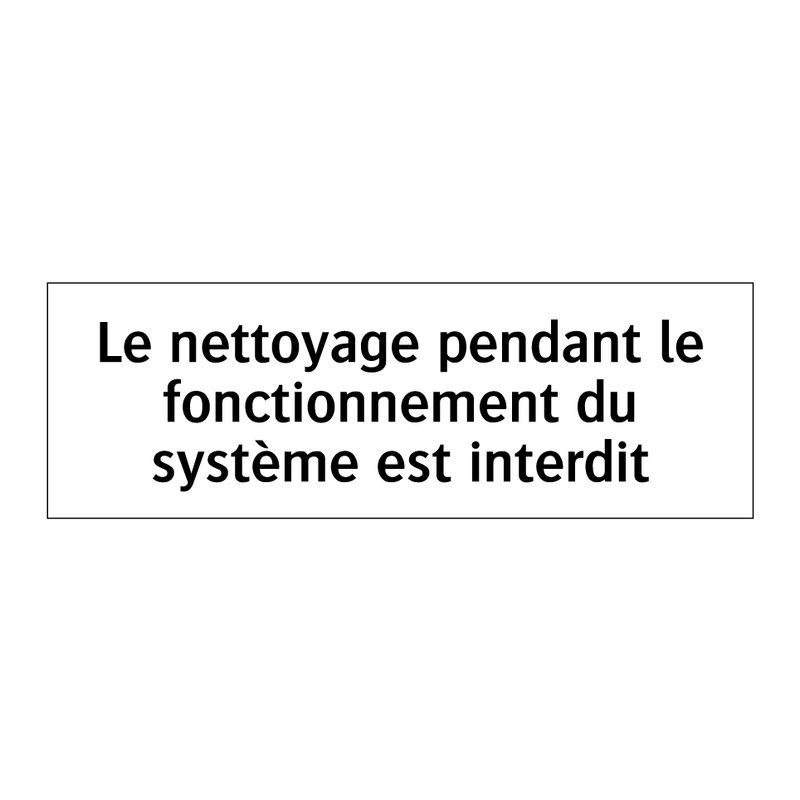 Le nettoyage pendant le fonctionnement du système est interdit