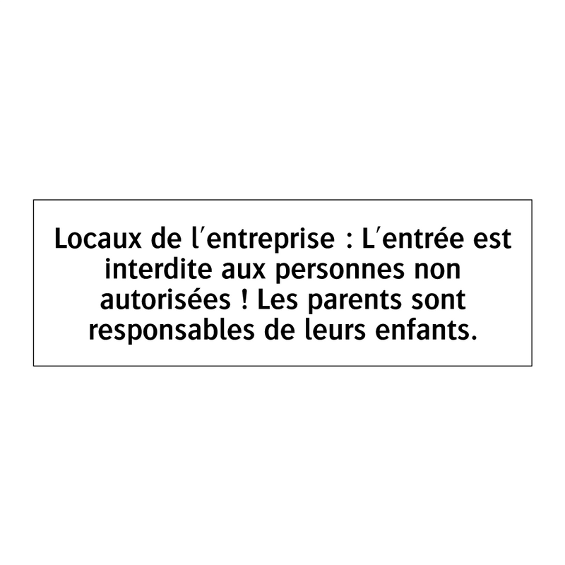 Locaux de l'entreprise : L'entrée est interdite aux personnes non autorisées ! Les parents sont responsables de leurs enfants.