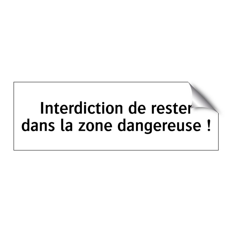 Interdiction de rester dans la zone dangereuse !