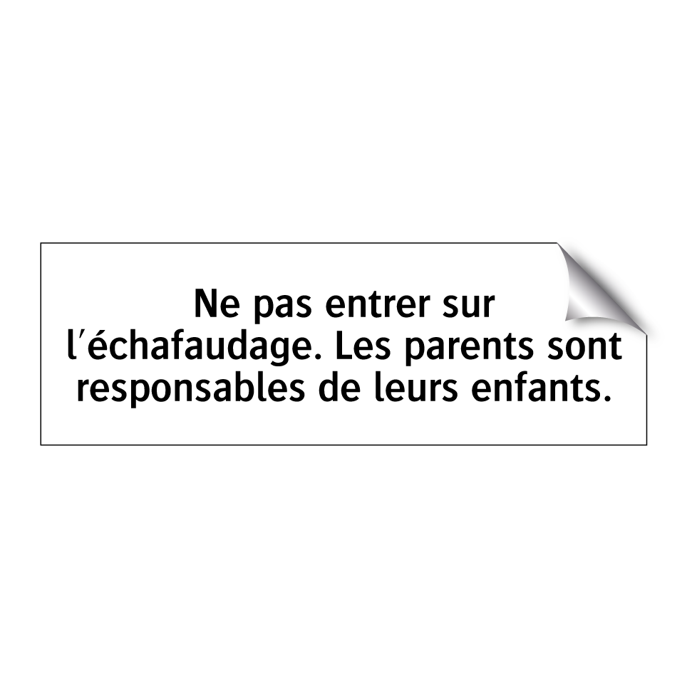 Ne pas entrer sur l'échafaudage. Les parents sont responsables de leurs enfants.