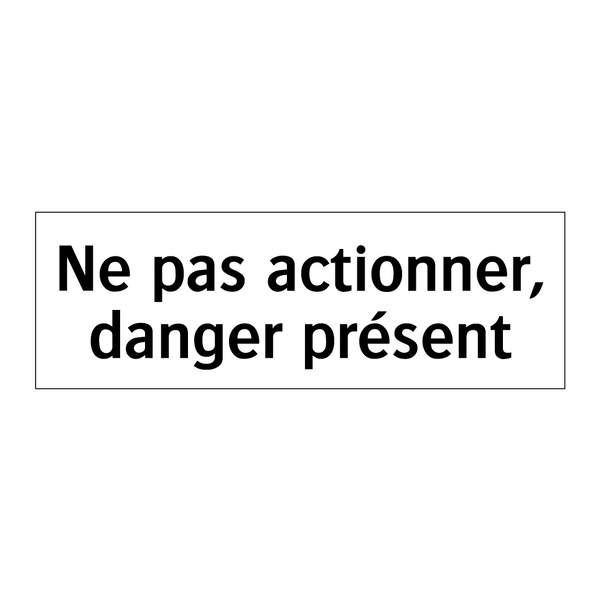 Ne pas actionner, danger présent