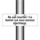 Ne pas toucher ! Le boîtier est sous tension électrique.