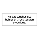 Ne pas toucher ! Le boîtier est sous tension électrique.