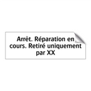 Arrêt. Réparation en cours. Retiré uniquement par XX